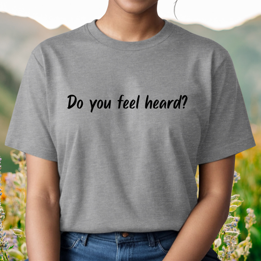 "Do you feel heard?" T-Shirt