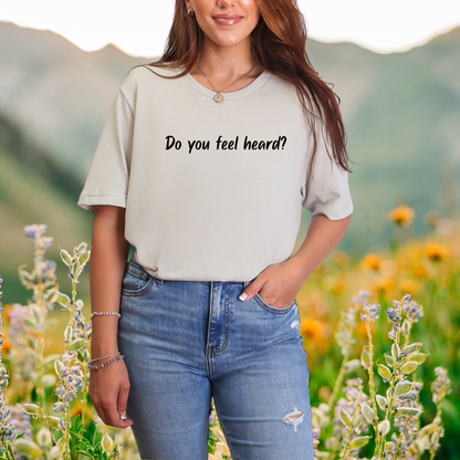 "Do you feel heard?" T-Shirt